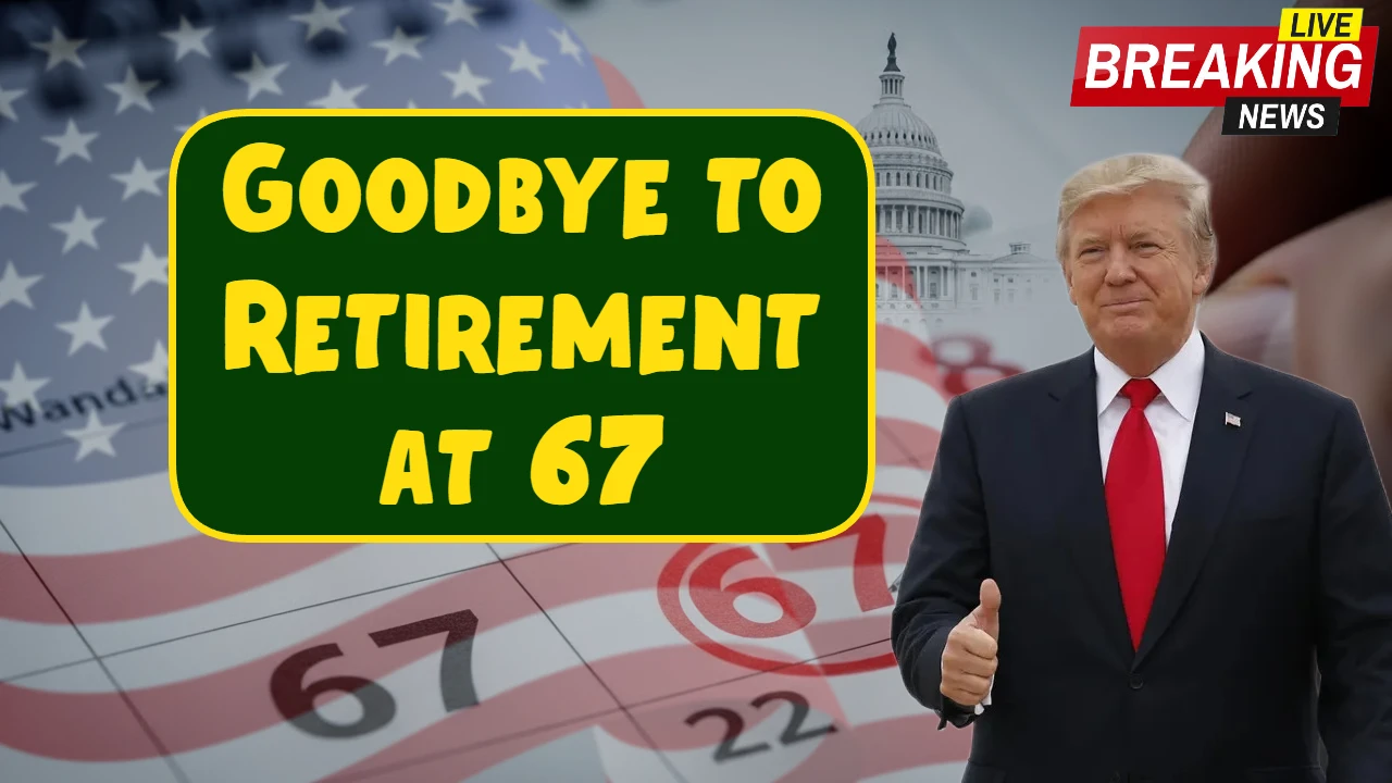 Goodbye to Retirement at 67